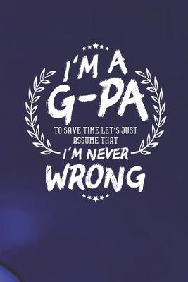 Book cover for I'm A G-Pa To Save Time Let's Just Assume That I Never Wrong