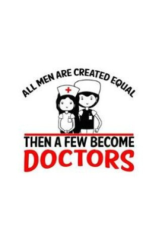 Cover of All Men Are Created Equal Then A Few Become Doctors