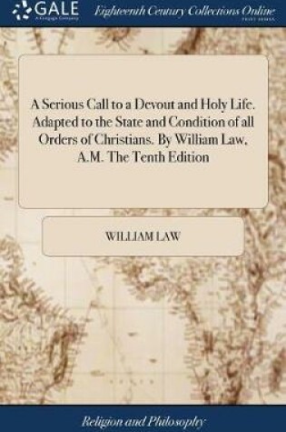 Cover of A Serious Call to a Devout and Holy Life. Adapted to the State and Condition of All Orders of Christians. by William Law, A.M. the Tenth Edition