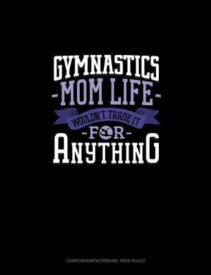 Book cover for Gymnastics Mom Life Wouldn't Trade It For Anything