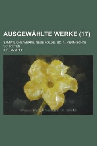 Cover of Ausgewahlte Werke; Sammtliche Werke. Neue Folge; Bd. 1; Vermischte Schriften (17 )