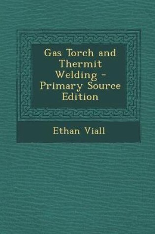 Cover of Gas Torch and Thermit Welding - Primary Source Edition