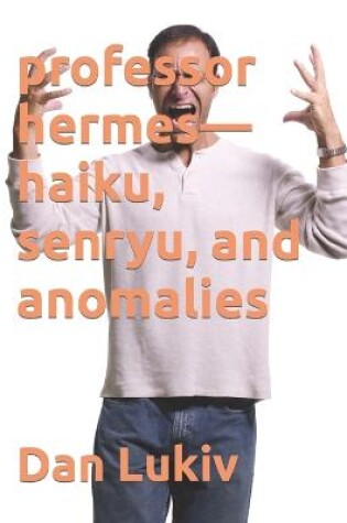 Cover of professor hermes-haiku, senryu, and anomalies