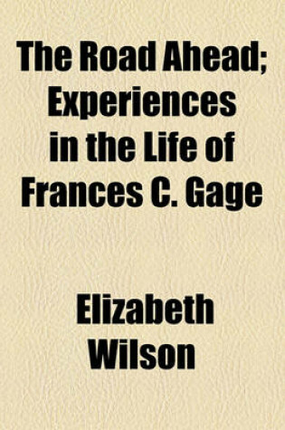 Cover of The Road Ahead; Experiences in the Life of Frances C. Gage