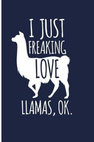 Cover of I Just Freaking Love Llamas, Ok.