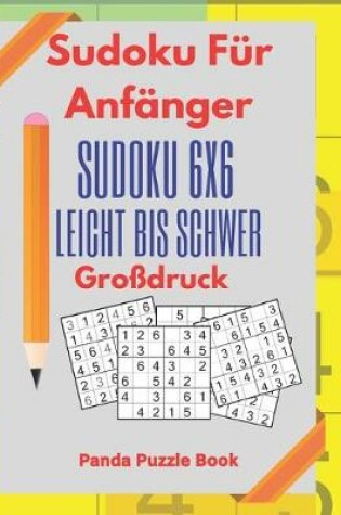 Cover of Sudoku Für Anfänger - Sudoku 6x6 Leicht Bis Schwer Großdruck