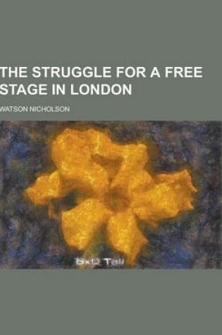 Cover of The Struggle for a Free Stage in London