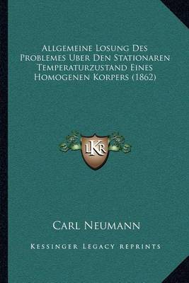 Book cover for Allgemeine Losung Des Problemes Uber Den Stationaren Temperaturzustand Eines Homogenen Korpers (1862)