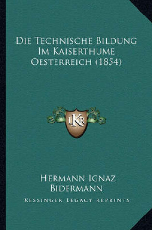 Cover of Die Technische Bildung Im Kaiserthume Oesterreich (1854)