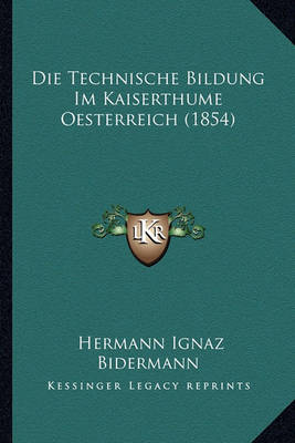 Book cover for Die Technische Bildung Im Kaiserthume Oesterreich (1854)