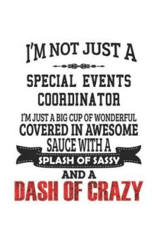 Cover of I'm Not Just A Special Events Coordinator I'm Just A Big Cup Of Wonderful Covered In Awesome Sauce With A Splash Of Sassy And A Dash Of Crazy