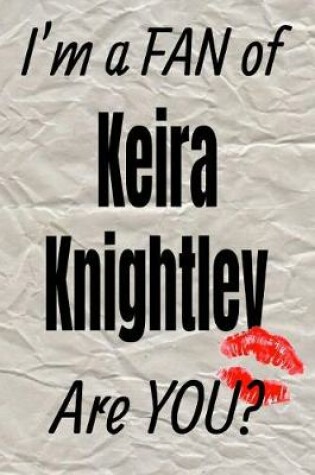 Cover of I'm a Fan of Keira Knightley Are You? Creative Writing Lined Journal