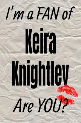 Book cover for I'm a Fan of Keira Knightley Are You? Creative Writing Lined Journal