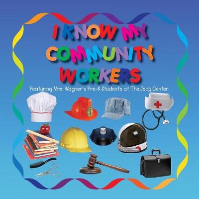 Book cover for I Know My Community Workers Featuring Mrs. Wagner's Pre-K Students at The Judy Center