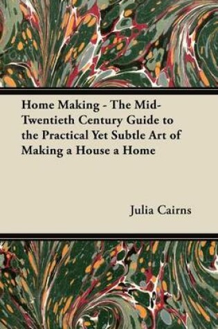 Cover of Home Making - The Mid-Twentieth Century Guide to the Practical Yet Subtle Art of Making a House a Home