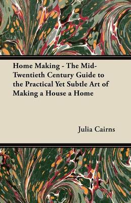 Book cover for Home Making - The Mid-Twentieth Century Guide to the Practical Yet Subtle Art of Making a House a Home