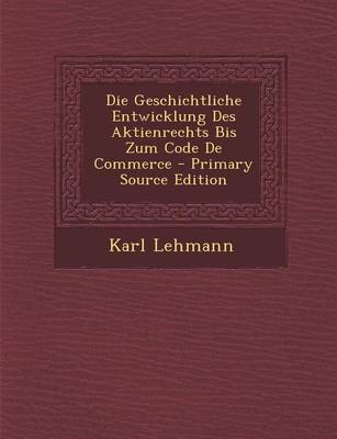 Book cover for Die Geschichtliche Entwicklung Des Aktienrechts Bis Zum Code de Commerce - Primary Source Edition