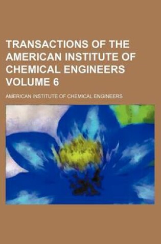 Cover of Transactions of the American Institute of Chemical Engineers Volume 6