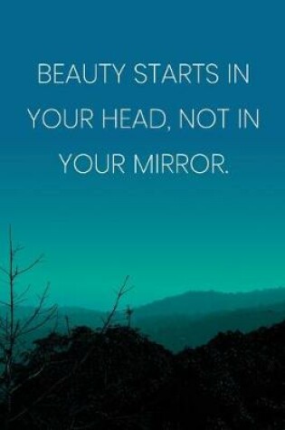 Cover of Inspirational Quote Notebook - 'Beauty Starts In Your Head, Not In Your Mirror.' - Inspirational Journal to Write in