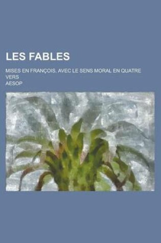 Cover of Les Fables; Mises En Francois, Avec Le Sens Moral En Quatre Vers