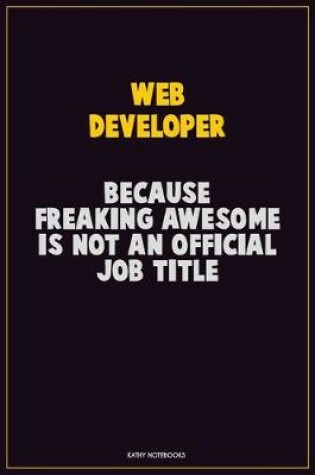 Cover of Web Developer, Because Freaking Awesome Is Not An Official Job Title