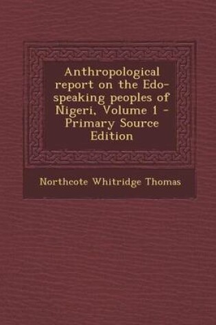 Cover of Anthropological Report on the EDO-Speaking Peoples of Nigeri, Volume 1 - Primary Source Edition