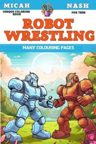 Cover of Unique Coloring Book for teen - Robot wrestling - Many colouring pages