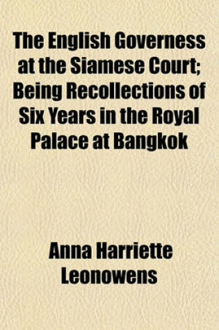 Cover of The English Governess at the Siamese Court; Being Recollections of Six Years in the Royal Palace at Bangkok