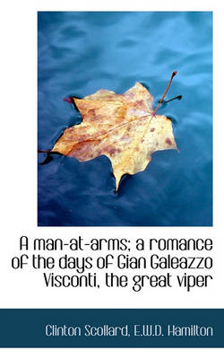 Book cover for A Man-At-Arms; A Romance of the Days of Gian Galeazzo Visconti, the Great Viper