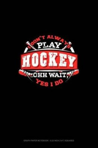 Cover of I Don't Always Play Hockey.. Oh Wait, Yes I Do