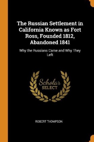 Cover of The Russian Settlement in California Known as Fort Ross, Founded 1812, Abandoned 1841