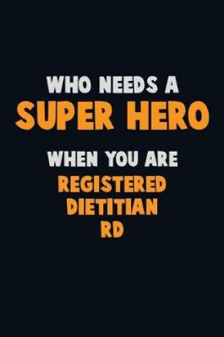 Cover of Who Need A SUPER HERO, When You Are Registered dietitian (RD)