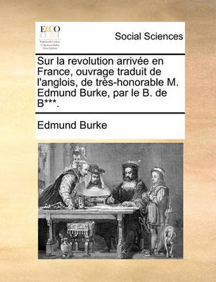 Book cover for Sur La Revolution Arrivee En France, Ouvrage Traduit de L'Anglois, de Tres-Honorable M. Edmund Burke, Par Le B. de B***.