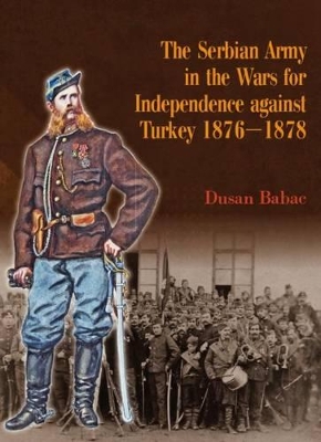 Book cover for The Serbian Army in the Wars for Independence Against Turkey 1876-1878