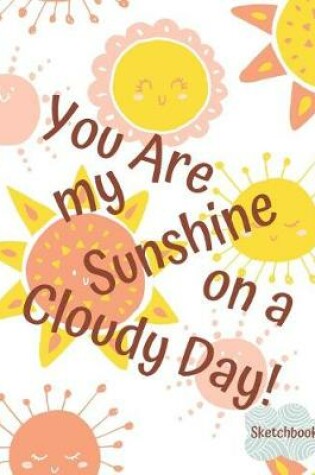 Cover of Basics Sketchbook You Are My Sunshine on a Cloudy Day Notebook