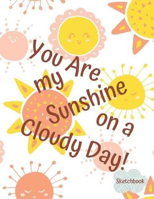 Book cover for Basics Sketchbook You Are My Sunshine on a Cloudy Day Notebook