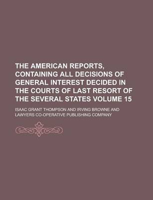 Book cover for The American Reports, Containing All Decisions of General Interest Decided in the Courts of Last Resort of the Several States Volume 15