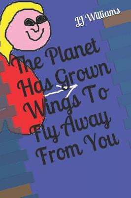 Book cover for The Planet Has Grown Wings To Fly Away From You