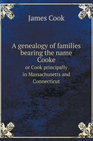 Cover of A genealogy of families bearing the name Cooke or Cook principally in Massachusetts and Connecticut