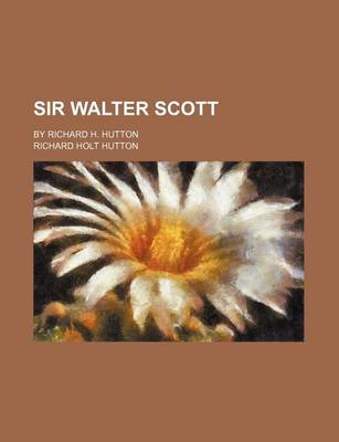 Book cover for Sir Walter Scott (Volume 28); By Richard H. Hutton