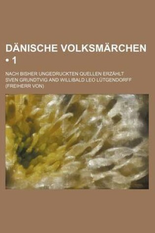 Cover of Danische Volksmarchen (1); Nach Bisher Ungedruckten Quellen Erzahlt