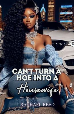 Book cover for Can't Turn a Hoe Into a Housewife