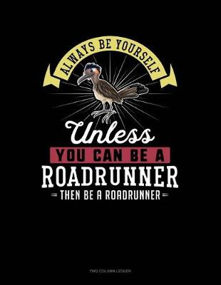 Book cover for Always Be Yourself Unless You Can Be a Roadrunner Then Be a Roadrunner