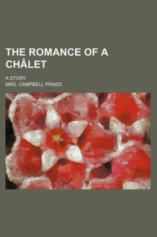 Cover of The Romance of a Chalet; A Story