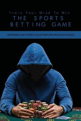 Cover of Train Your Mind To Win The Sports Betting Game