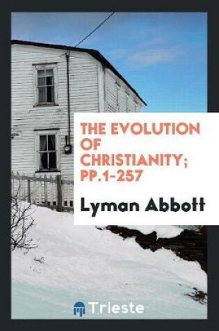 Cover of The Evolution of Christianity; Pp.1-257