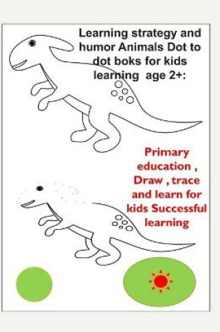 Cover of Learning strategy and humor Animals Dot to dot boks for kids learning age 2+