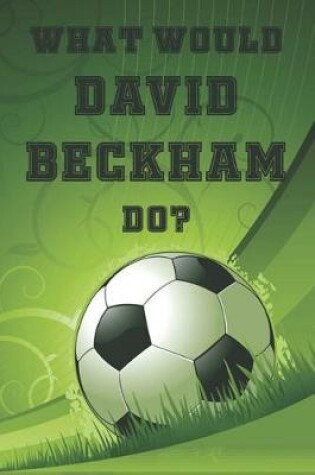 Cover of What Would David Beckham Do?