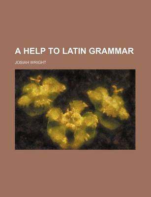 Book cover for A Help to Latin Grammar