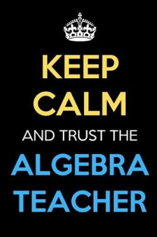 Cover of Keep Calm And Trust The Algebra Teacher